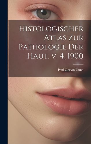 Cover image for Histologischer Atlas zur Pathologie der Haut. v. 4, 1900