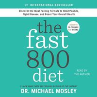 Cover image for The Fast800 Diet: Discover the Ideal Fasting Formula to Shed Pounds, Fight Disease, and Boost Your Overall Health