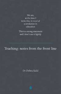 Cover image for Teaching: Notes from the front line. We are, at the time I write this, in need of a revolution in education. This is a strong statement and I don't use it lightly