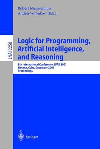 Logic for Programming, Artificial Intelligence, and Reasoning: 8th International Conference, LPAR 2001, Havana, Cuba, December 3-7, 2001, Proceedings