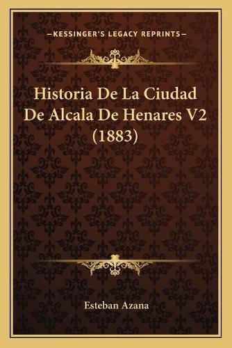 Cover image for Historia de La Ciudad de Alcala de Henares V2 (1883)