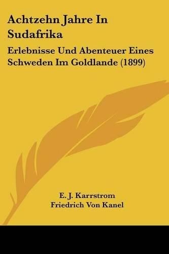 Cover image for Achtzehn Jahre in Sudafrika: Erlebnisse Und Abenteuer Eines Schweden Im Goldlande (1899)