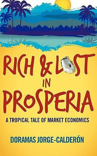 Cover image for Rich and Lost in Prosperia: A Tropical Tale of Market Economics