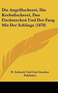 Cover image for Die Angelfischerei, Die Krebsfischerei, Das Fischstechen Und Der Fang Mit Der Schlinge (1878)