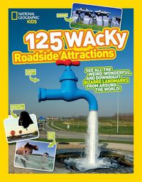 Cover image for 125 Wacky Roadside Attractions: See All the Weird, Wonderful, and Downright Bizarre Landmarks from Around the World!