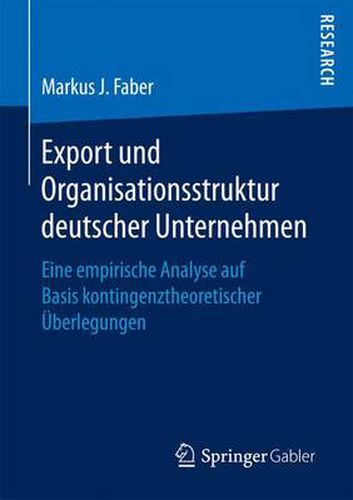 Cover image for Export Und Organisationsstruktur Deutscher Unternehmen: Eine Empirische Analyse Auf Basis Kontingenztheoretischer UEberlegungen