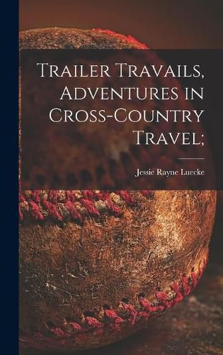 Cover image for Trailer Travails, Adventures in Cross-country Travel;