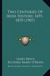 Cover image for Two Centuries of Irish History, 1691-1870 (1907)