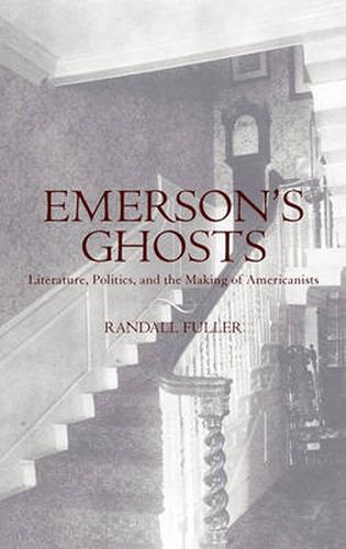 Cover image for Emerson's Ghosts: Literature, Politics, and the Making of Americanists