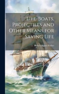 Cover image for Life-Boats, Projectiles and Other Means for Saving Life