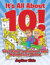 Cover image for It's All About 10! You'll Find The Answer Then!: Math Activity Book