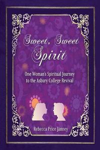 Cover image for Sweet, Sweet Spirit: One Woman's Spiritual Journey in the Asbury College Revival