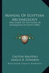 Cover image for Manual of Egyptian Archaeology: And Guide to the Study of Antiquities in Egypt (1902)