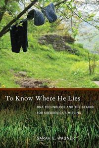 Cover image for To Know Where He Lies: DNA Technology and the Search for Srebrenica's Missing