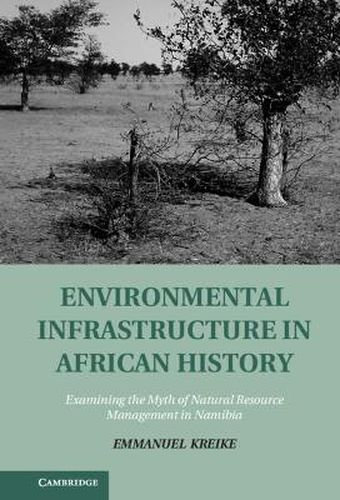 Cover image for Environmental Infrastructure in African History: Examining the Myth of Natural Resource Management in Namibia