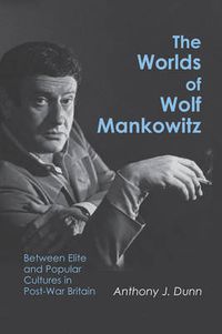 Cover image for The Worlds of Wolf Mankowitz: Between Elite and Popular Cultures in Post-War Britain