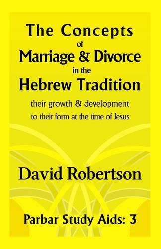 The Concepts of Marriage and Divorce in the Hebrew Tradition: Their Growth and Development, to Their Form at the Time of Jesus