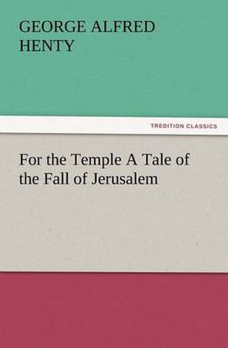 Cover image for For the Temple a Tale of the Fall of Jerusalem