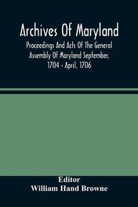 Cover image for Archives Of Maryland; Proceedings And Acts Of The General Assembly Of Maryland September, 1704 - April, 1706