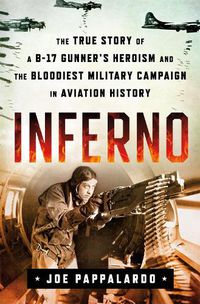 Cover image for Inferno: The True Story of a B-17 Gunner's Heroism and the Bloodiest Military Campaign in Aviation History