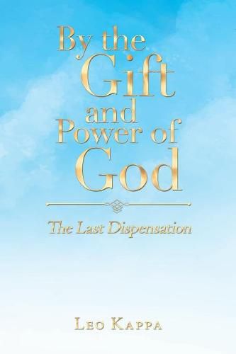 Cover image for By the Gift and Power of God: The Last Dispensation