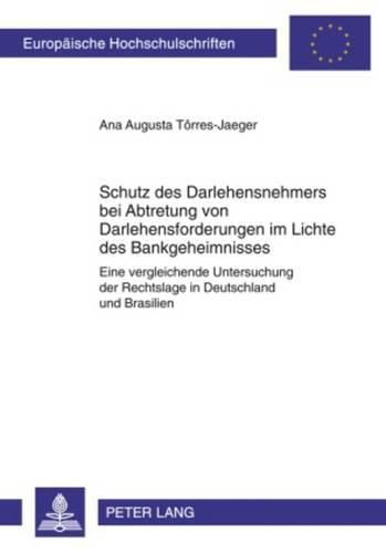 Cover image for Schutz Des Darlehensnehmers Bei Abtretung Von Darlehensforderungen Im Lichte Des Bankgeheimnisses: Eine Vergleichende Untersuchung Der Rechtslage in Deutschland Und Brasilien