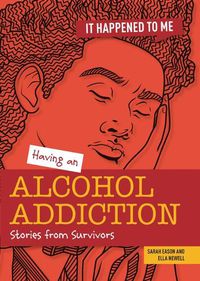 Cover image for Having an Alcohol Addiction: Stories from Survivors