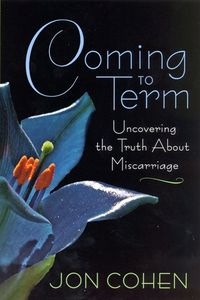 Cover image for Coming to Term: Uncovering the Truth About Miscarriage