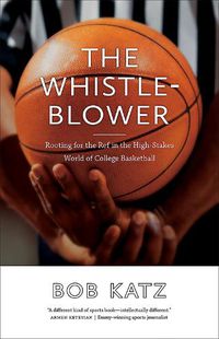 Cover image for The Whistleblower: Rooting for the Ref in the High-Stakes World of College Basketball