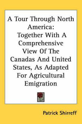 Cover image for A Tour Through North America: Together with a Comprehensive View of the Canadas and United States, as Adapted for Agricultural Emigration