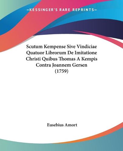 Scutum Kempense Sive Vindiciae Quatuor Librorum de Imitatione Christi Quibus Thomas a Kempis Contra Joannem Gersen (1759)