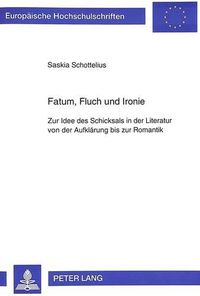 Cover image for Fatum, Fluch Und Ironie: Zur Idee Des Schicksals in Der Literatur Von Der Aufklaerung Bis Zur Romantik