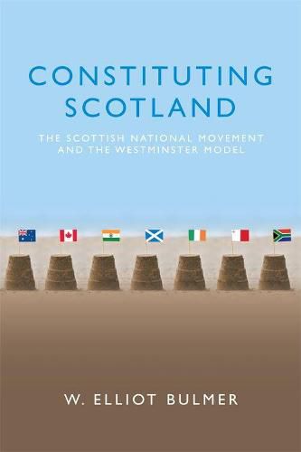 Cover image for Constituting Scotland: The Scottish National Movement and the Westminster Model