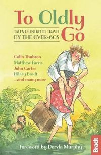 Cover image for To Oldly Go: Tales of Intrepid Travel by the Over-60s