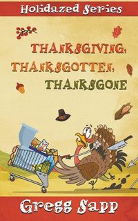 Cover image for Thanksgiving, Thanksgotten, Thanksgone