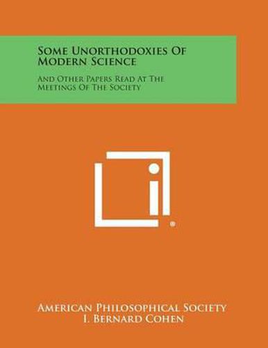 Some Unorthodoxies of Modern Science: And Other Papers Read at the Meetings of the Society