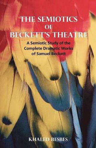 The Semiotics of Beckett's Theatre: A Semiotic Study of the Complete Dramatic Works of Samuel Beckett