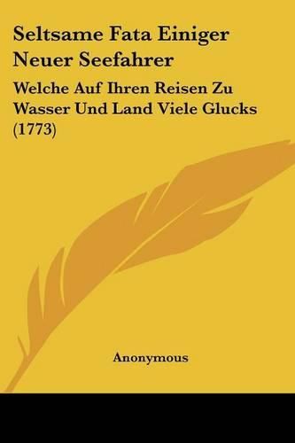 Cover image for Seltsame Fata Einiger Neuer Seefahrer: Welche Auf Ihren Reisen Zu Wasser Und Land Viele Glucks (1773)