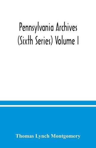 Pennsylvania archives (Sixth Series) Volume I.