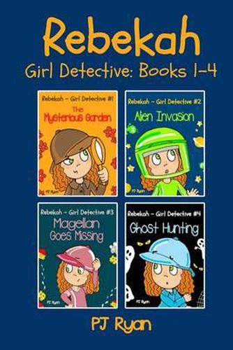 Cover image for Rebekah - Girl Detective Books 1-4: Fun Short Story Mysteries for Children Ages 9-12 (The Mysterious Garden, Alien Invasion, Magellan Goes Missing, Ghost Hunting)