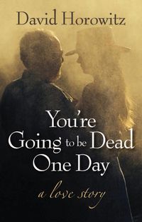 Cover image for You're Going to Be Dead One Day: A Love Story