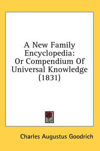 Cover image for A New Family Encyclopedia: Or Compendium of Universal Knowledge (1831)