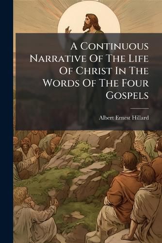 Cover image for A Continuous Narrative Of The Life Of Christ In The Words Of The Four Gospels