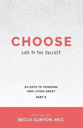 Cover image for Choose Life to the Fullest: 90 Days to Thinking and Living Great Part 2