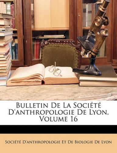 Cover image for Bulletin de La Soci T D'Anthropologie de Lyon, Volume 16