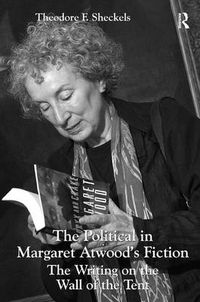 Cover image for The Political in Margaret Atwood's Fiction: The Writing on the Wall of the Tent