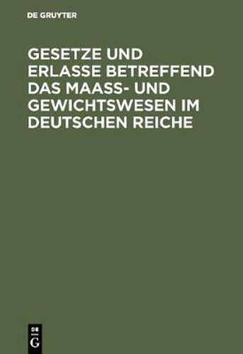 Cover image for Gesetze Und Erlasse Betreffend Das Maass- Und Gewichtswesen Im Deutschen Reiche