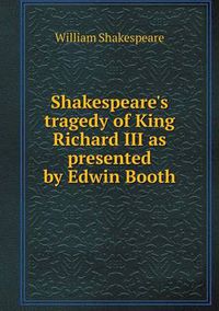 Cover image for Shakespeare's tragedy of King Richard III as presented by Edwin Booth