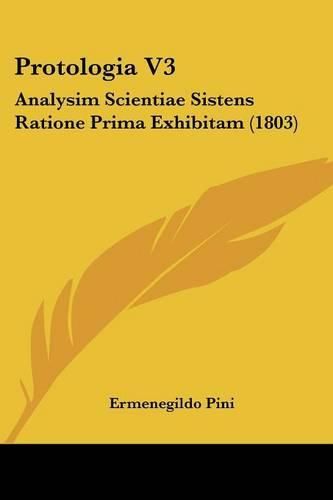 Cover image for Protologia V3: Analysim Scientiae Sistens Ratione Prima Exhibitam (1803)