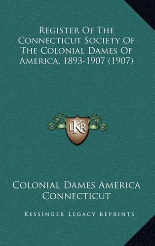 Register of the Connecticut Society of the Colonial Dames of America, 1893-1907 (1907)